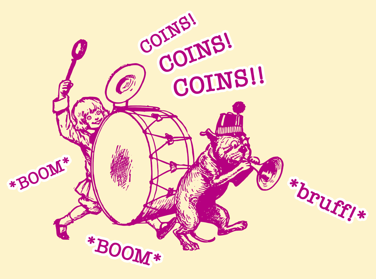 Image of a girl pounding a marching band drum and chanting "coins coins coins," with a dog wearing a top hat plays a horn that goes, "bruff!"